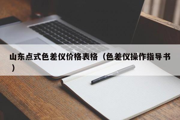 山東點(diǎn)式色差儀價(jià)格表格（色差儀操作指導(dǎo)書 ）