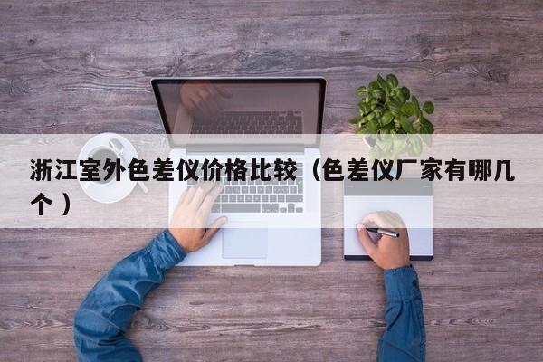 浙江室外色差儀價(jià)格比較（色差儀廠(chǎng)家有哪幾個(gè) ）
