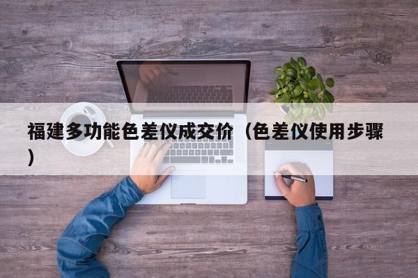 福建多功能色差儀成交價(jià)（色差儀使用步驟 ）