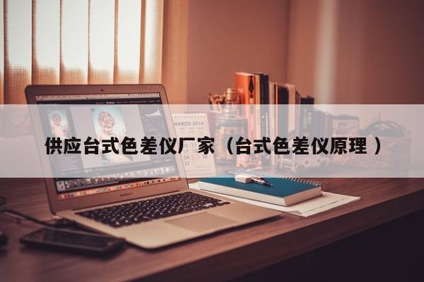 供應(yīng)臺(tái)式色差儀廠(chǎng)家（臺(tái)式色差儀原理 ）